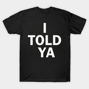 I TOLD YA T-Shirt